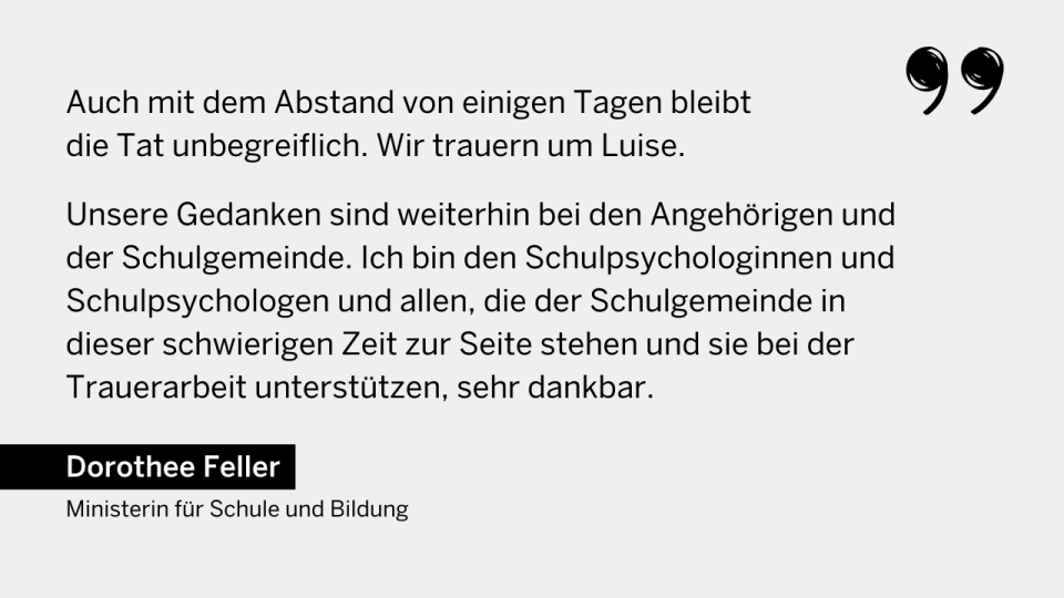 Wir sind erschüttert und tief betroffen vom schrecklichen Tod der 12-jährigen Luise aus Freudenberg. Schul- und Bildungsministerin Dorothee Feller spricht den Angehörigen und der Schulgemeinde ihr Mitgefühl und ihre Anteilnahme aus: